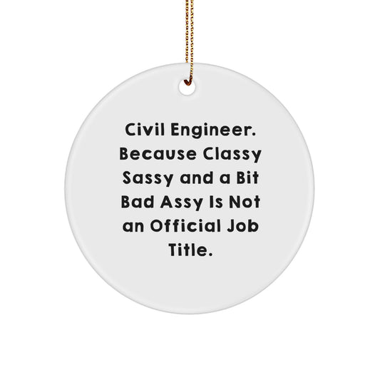 Civil Engineer Gifts from Friends, Funny Circle Ornament for Men, Unique Christmas Unique Gifts for Him, 'Civil Engineer. Because Classy Sassy And A Bit Fearlessy Is Not An Official Job Title.' - Image 1