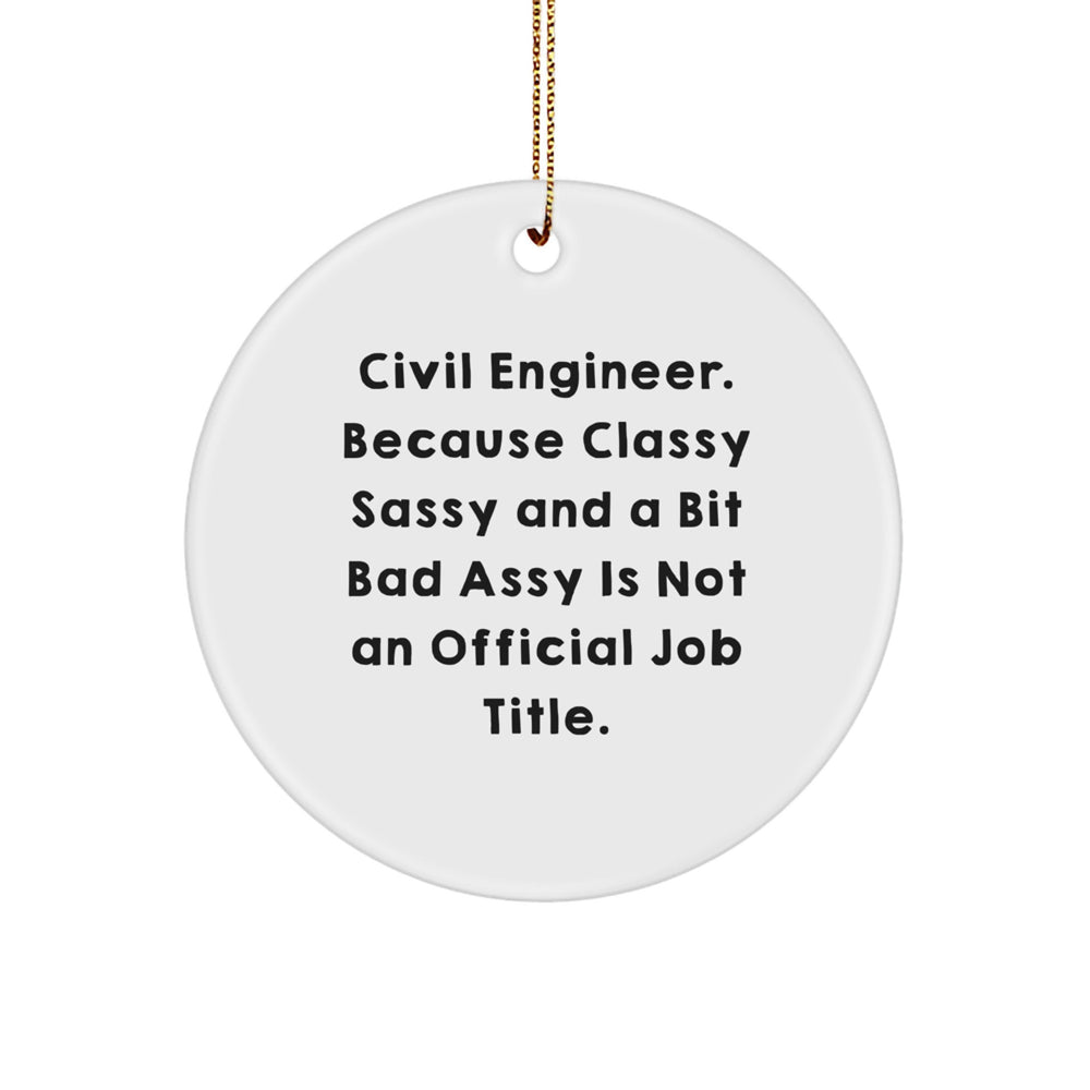 Civil Engineer Gifts from Friends, Funny Circle Ornament for Men, Unique Christmas Unique Gifts for Him, 'Civil Engineer. Because Classy Sassy And A Bit Fearlessy Is Not An Official Job Title.' - Image 1