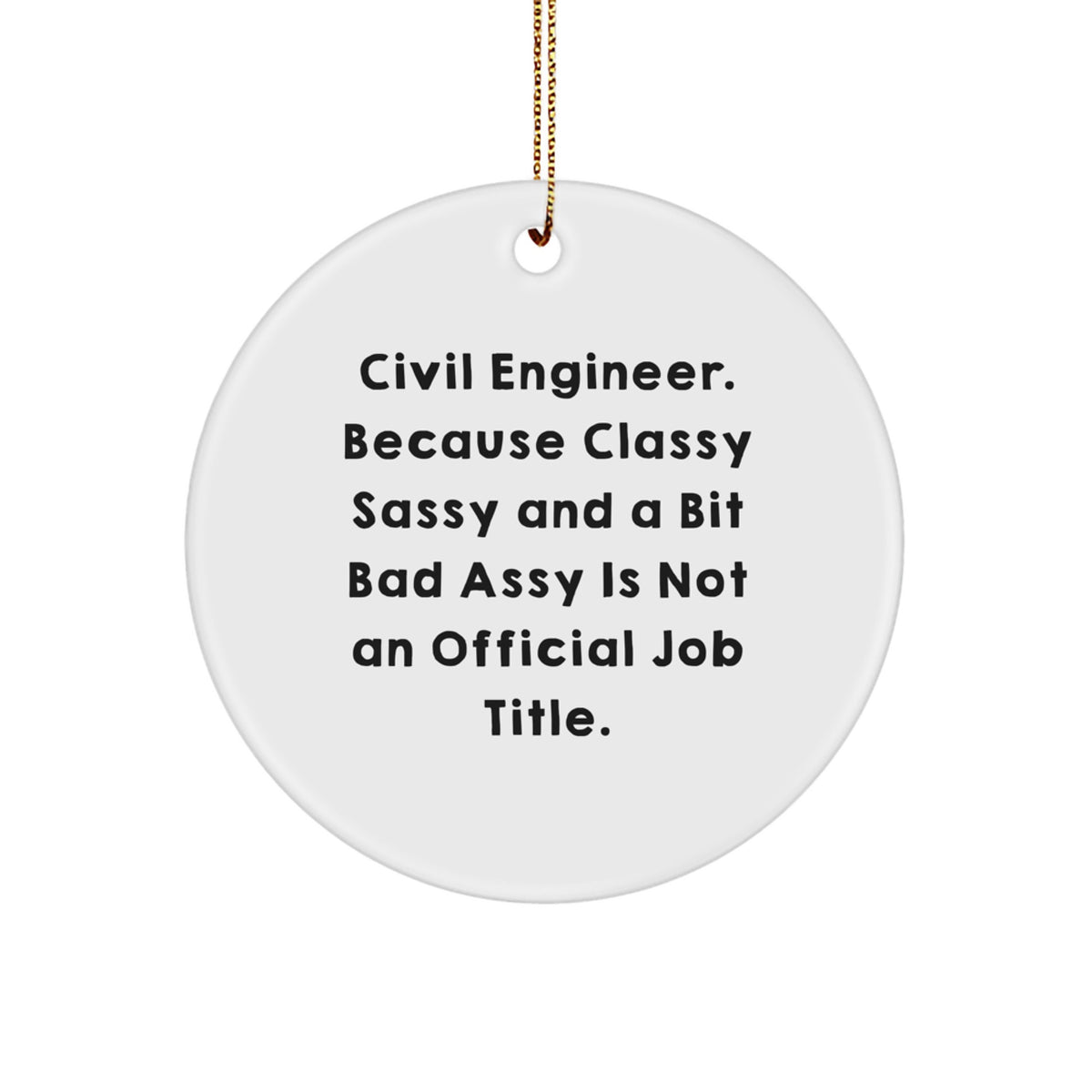 Civil Engineer Gifts from Friends, Funny Circle Ornament for Men, Unique Christmas Unique Gifts for Him, 'Civil Engineer. Because Classy Sassy And A Bit Fearlessy Is Not An Official Job Title.' - Image 1