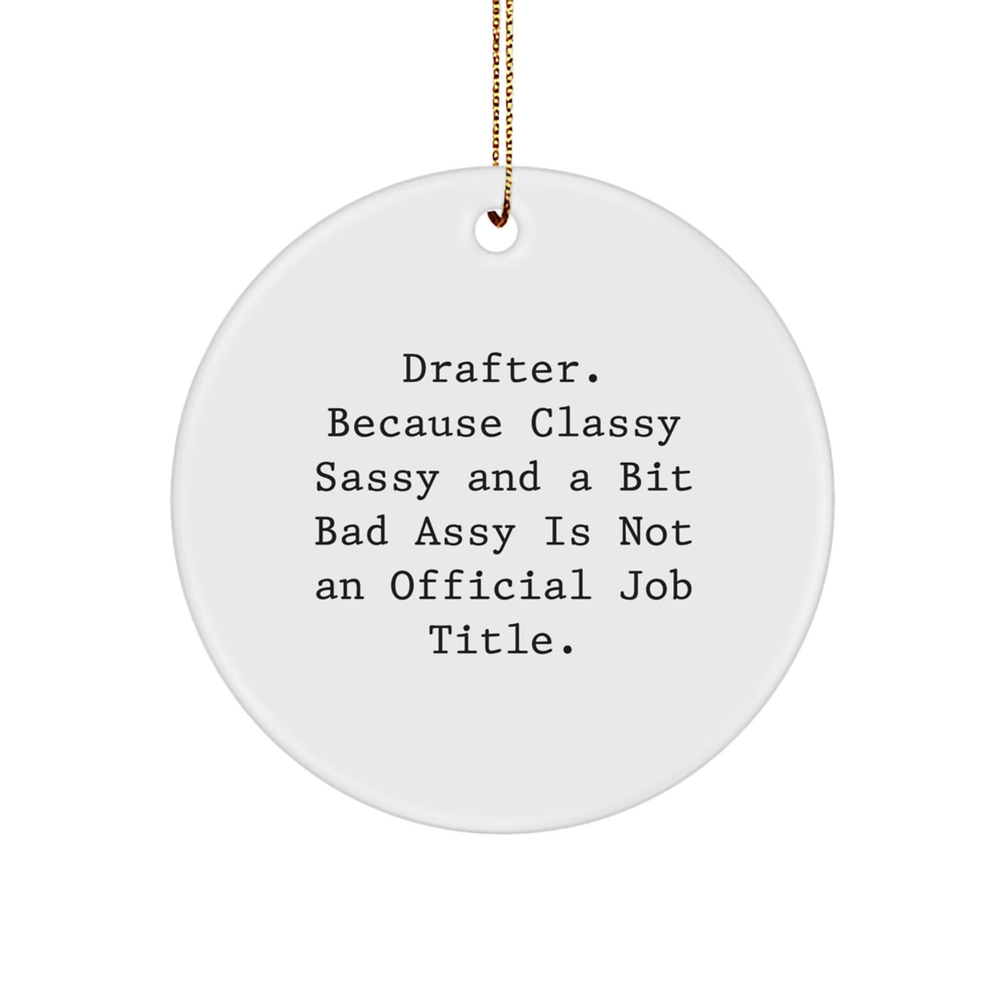 Drafter Gifts from Men - Funny Circle Ornament for Christmas, 'Drafter. Because Classy Sassy And A Bit Fearlessy Is Not An Official Job Title.' - Image 1