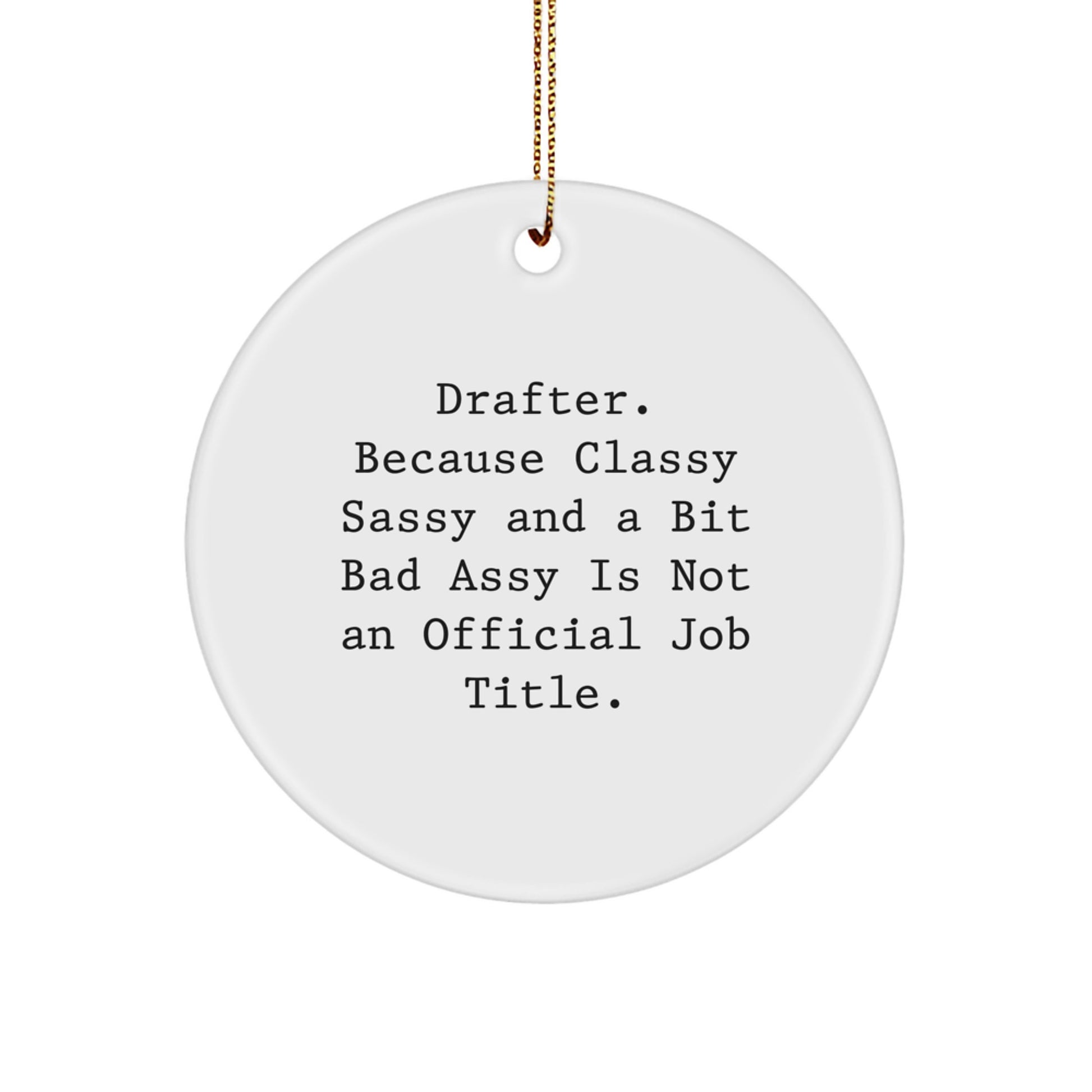 Drafter Gifts from Men - Funny Circle Ornament for Christmas, 'Drafter. Because Classy Sassy And A Bit Fearlessy Is Not An Official Job Title.' - Image 1