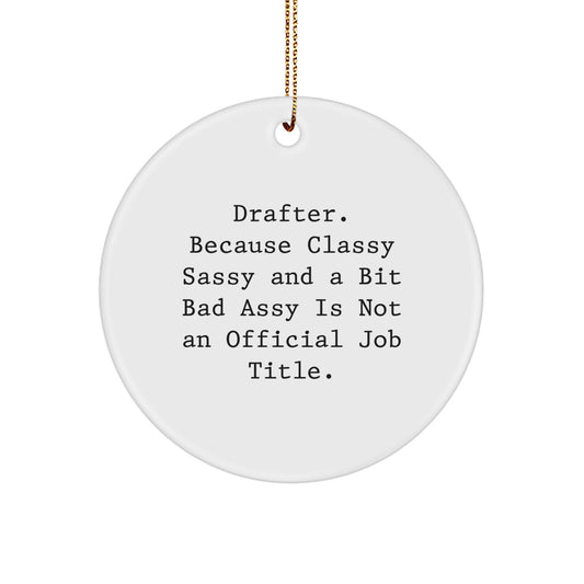 Drafter Gifts from Men - Funny Circle Ornament for Christmas, 'Drafter. Because Classy Sassy And A Bit Fearlessy Is Not An Official Job Title.' - Image 1