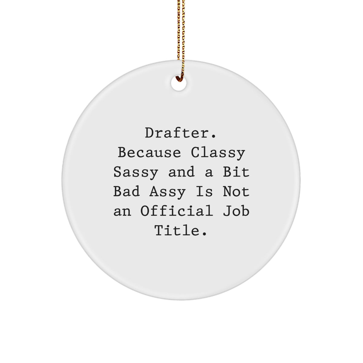 Drafter Gifts from Men - Funny Circle Ornament for Christmas, 'Drafter. Because Classy Sassy And A Bit Fearlessy Is Not An Official Job Title.' - Image 1