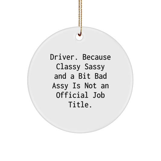 Driver Gifts: Funny Circle Ornament, 'Driver. Because Classy Sassy And A Bit Fearlessy Is Not An Official Job Title.' for Men, Women, Friends, and Family at Christmas - Image 1