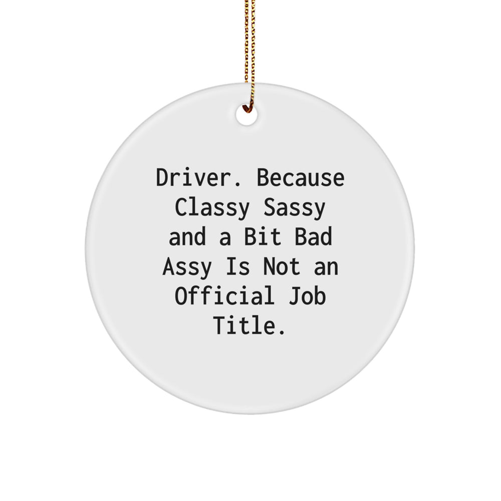 Driver Gifts: Funny Circle Ornament, 'Driver. Because Classy Sassy And A Bit Fearlessy Is Not An Official Job Title.' for Men, Women, Friends, and Family at Christmas - Image 1