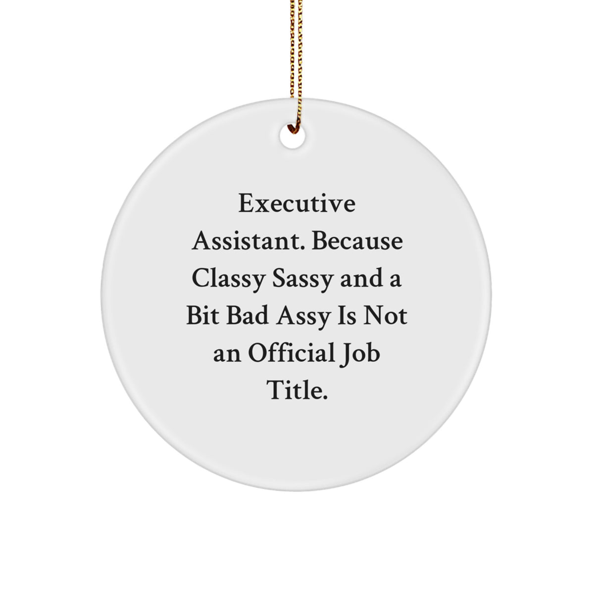 Christmas Unique Gifts from Men to Executive Assistant - Funny Circle Ornament, 'Executive Assistant. Because Classy Sassy And A Bit Fearlessy Is Not An Official Job Title.' - Image 1