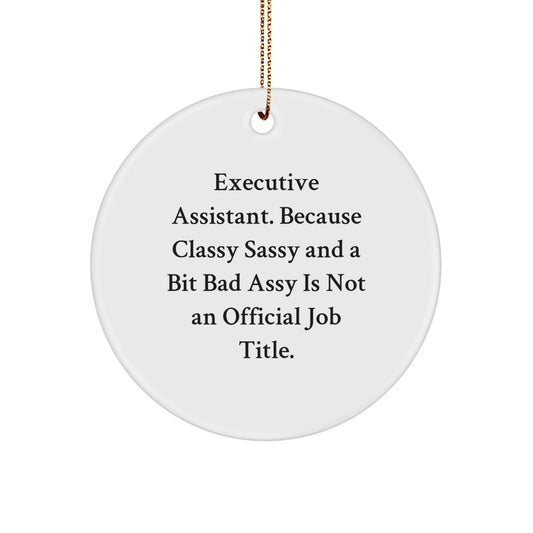 Christmas Unique Gifts from Men to Executive Assistant - Funny Circle Ornament, 'Executive Assistant. Because Classy Sassy And A Bit Fearlessy Is Not An Official Job Title.' - Image 1