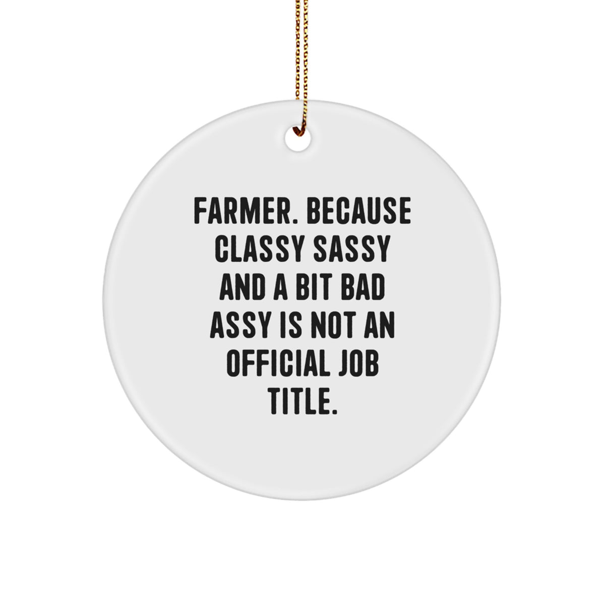 Funny Farmer Gifts: Circle Ornament with Sass, Ideal Gifts from Men to Farmer Friends, Gifts for Christmas, Farmer Quote, Unique Circle Ornament, MDF, Gold Cord - Image 1