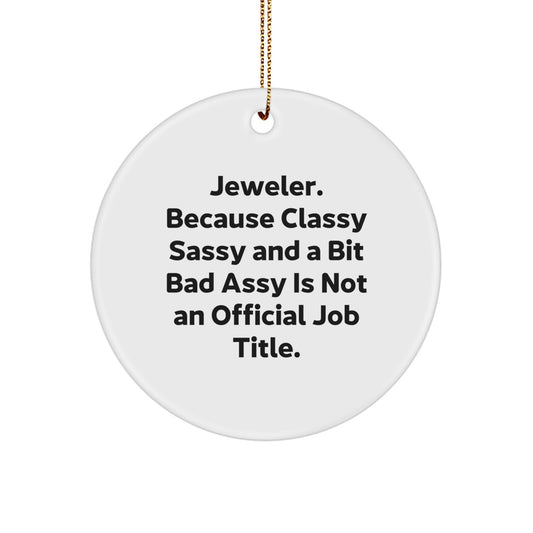 Jeweler Gifts from Friends, Funny Circle Ornament for Christmas, 'Jeweler. Because Classy Sassy And A Bit Fearlessy Is Not An Official Job Title.' - Image 1