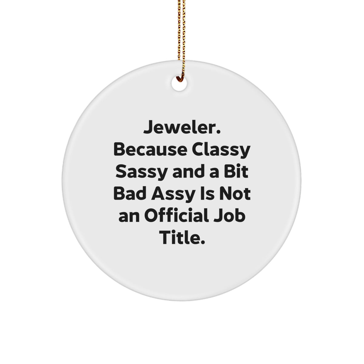 Jeweler Gifts from Friends, Funny Circle Ornament for Christmas, 'Jeweler. Because Classy Sassy And A Bit Fearlessy Is Not An Official Job Title.' - Image 1