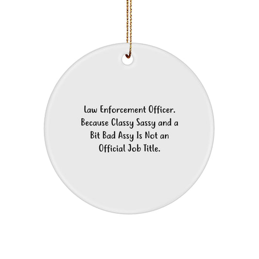 Funny Law Enforcement Officer Circle Ornament Gifts from Friends for Christmas - 'Classy Sassy And A Bit Fearlessy Is Not An Official Job Title.' - Image 1