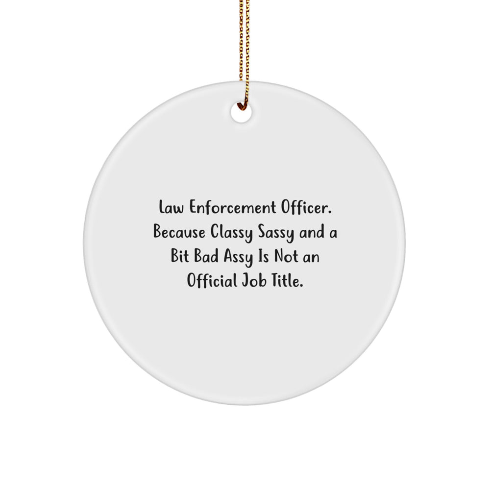 Funny Law Enforcement Officer Circle Ornament Gifts from Friends for Christmas - 'Classy Sassy And A Bit Fearlessy Is Not An Official Job Title.' - Image 1