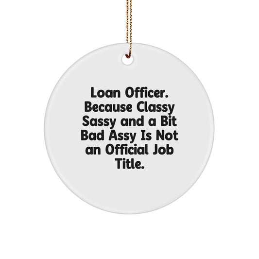 Funny Loan Officer Gifts from Friends, Circle Ornament for Loan Officer, Christmas Unique Gifts, Quote: 'Loan Officer. Because Classy Sassy And A Bit Fearlessy Is Not An Official Job Title.' - Image 1