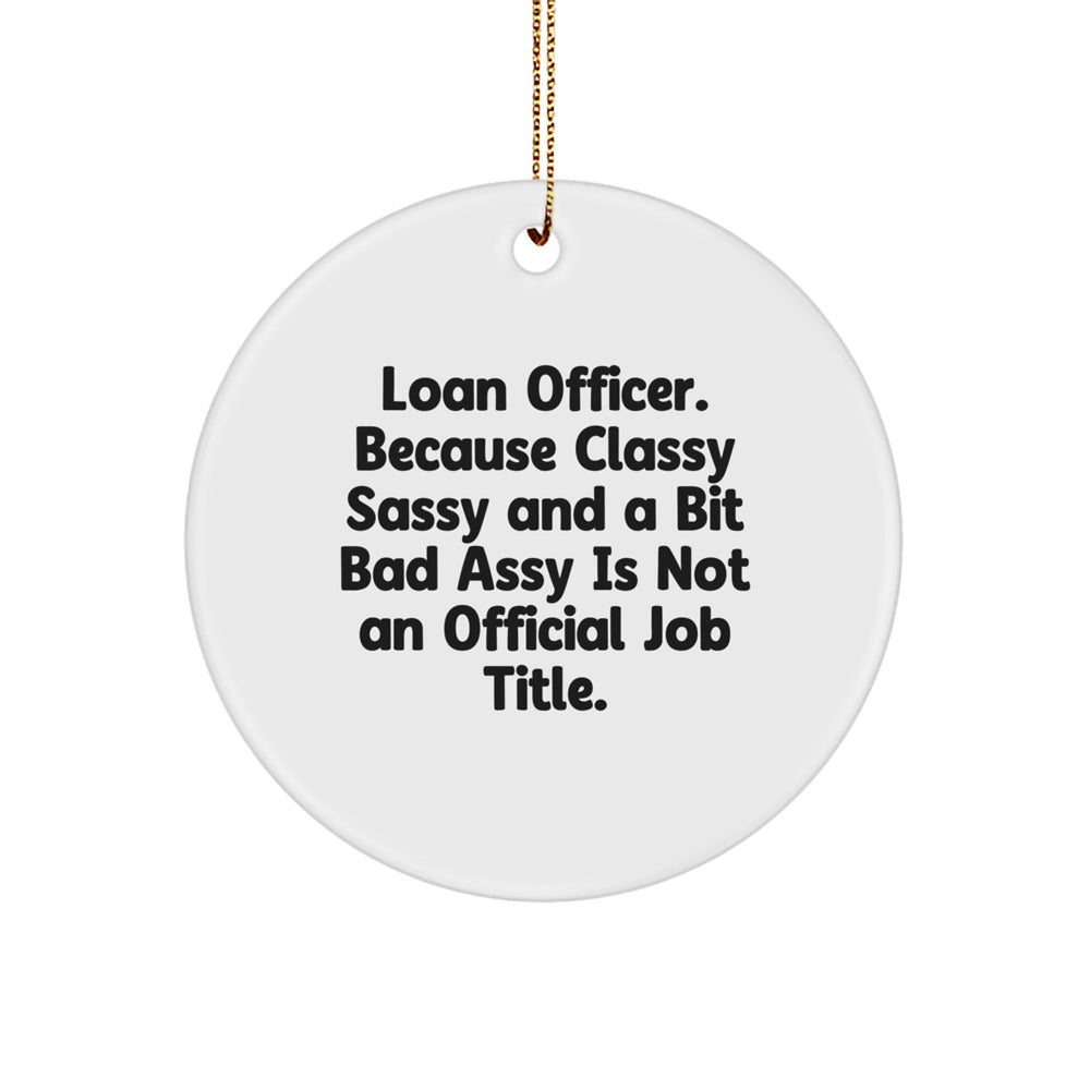 Funny Loan Officer Gifts from Friends, Circle Ornament for Loan Officer, Christmas Unique Gifts, Quote: 'Loan Officer. Because Classy Sassy And A Bit Fearlessy Is Not An Official Job Title.' - Image 1