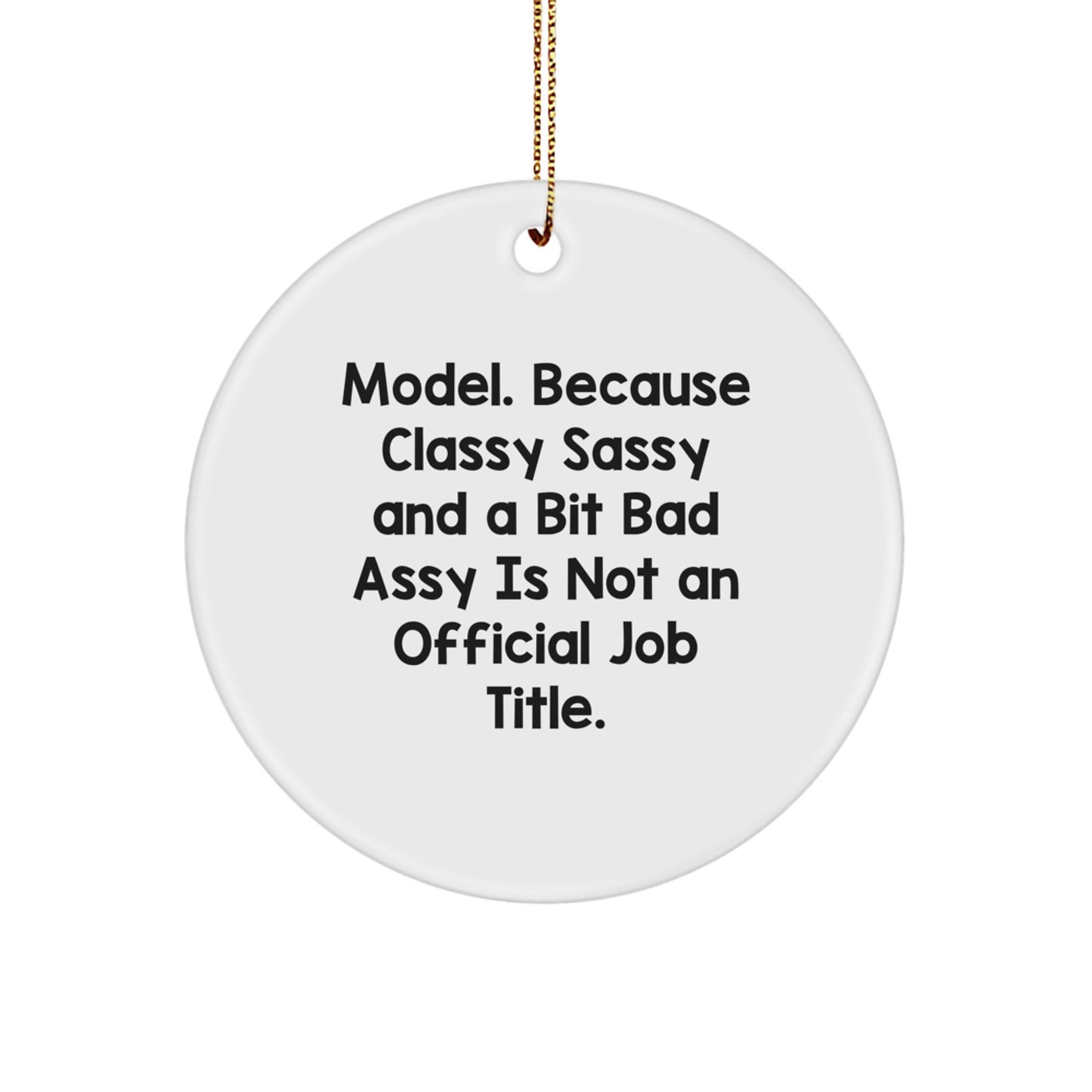 Funny Model Gifts from Friends, Circle Ornament for Model, Christmas Unique Gifts, Because Classy Sassy And A Bit Fearlessy Is Not An Official Job Title., Gifts for Model - Image 1