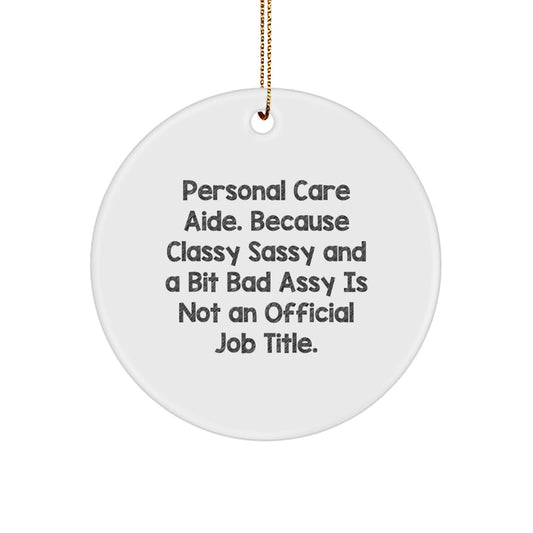 Personal Care Aide Gifts from Friends to Family - Funny Circle Ornament, White, 2.75'' - 'Personal Care Aide. Because Classy Sassy And A Bit Fearlessy Is Not An Official Job Title.' - Image 1
