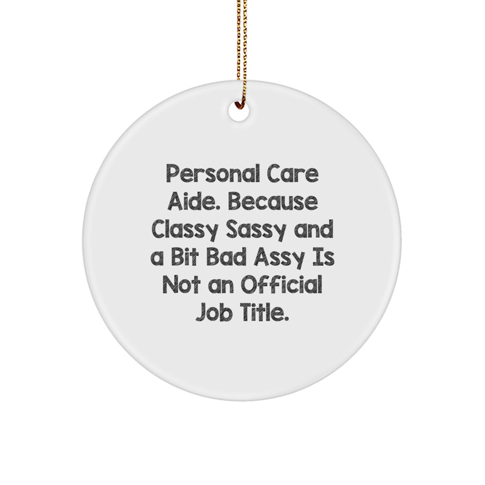 Personal Care Aide Gifts from Friends to Family - Funny Circle Ornament, White, 2.75'' - 'Personal Care Aide. Because Classy Sassy And A Bit Fearlessy Is Not An Official Job Title.' - Image 1