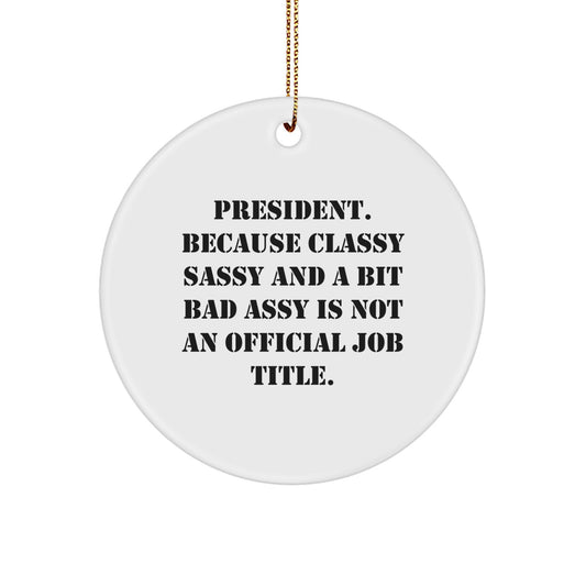 Funny President Gifts for Men - 'President. Because Classy Sassy And A Bit Fearlessy Is Not An Official Job Title.' Circle Ornament, White, 2.75" tall, for Christmas Unique Gifts - Image 1