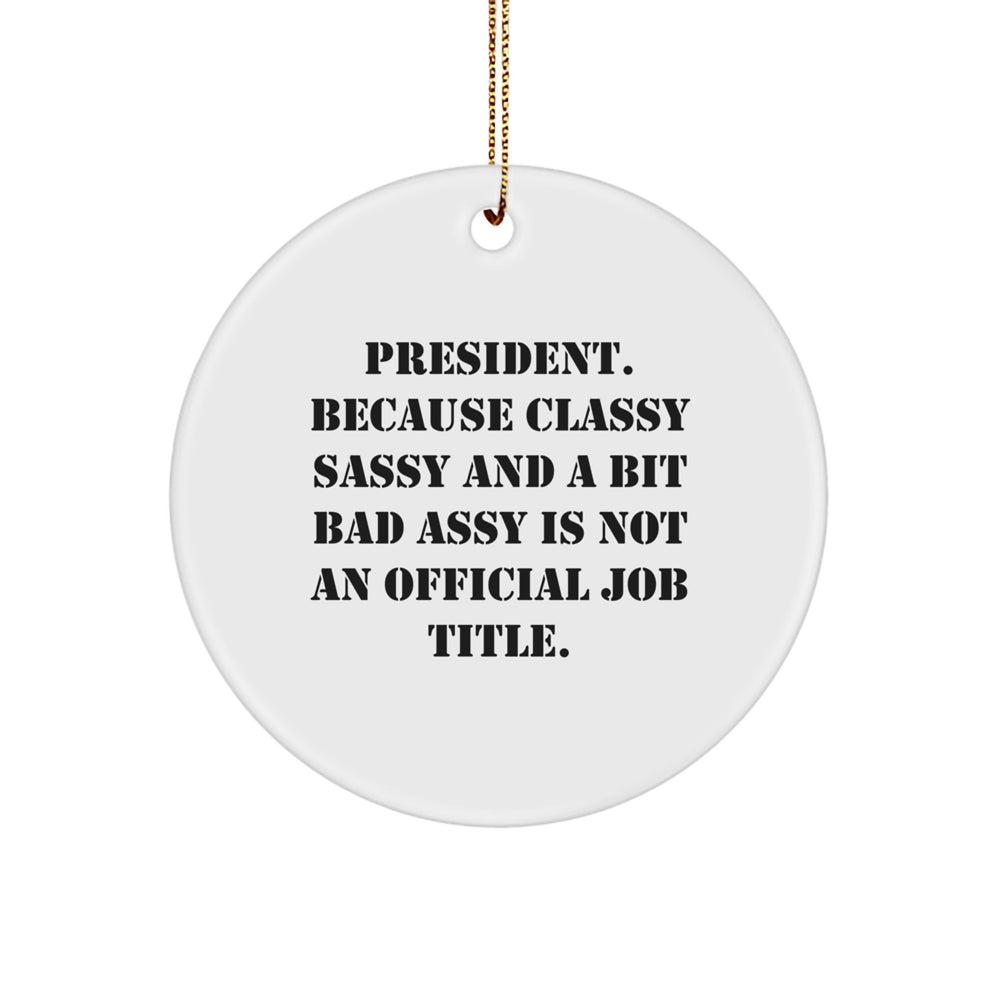 Funny President Gifts for Men - 'President. Because Classy Sassy And A Bit Fearlessy Is Not An Official Job Title.' Circle Ornament, White, 2.75" tall, for Christmas Unique Gifts - Image 1