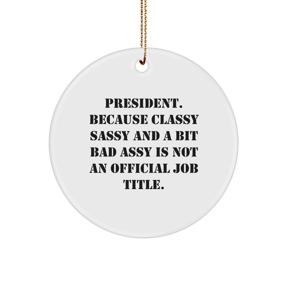 Funny President Gifts for Men - 'President. Because Classy Sassy And A Bit Fearlessy Is Not An Official Job Title.' Circle Ornament, White, 2.75" tall, for Christmas Unique Gifts - Image 1