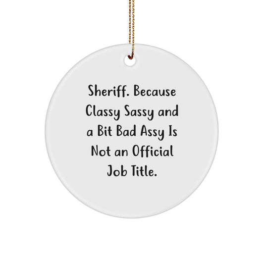Funny Sheriff Gifts for Men from Friends - Christmas Circle Ornament, 'Sheriff. Because Classy Sassy And A Bit Fearlessy Is Not An Official Job Title.' - Image 1
