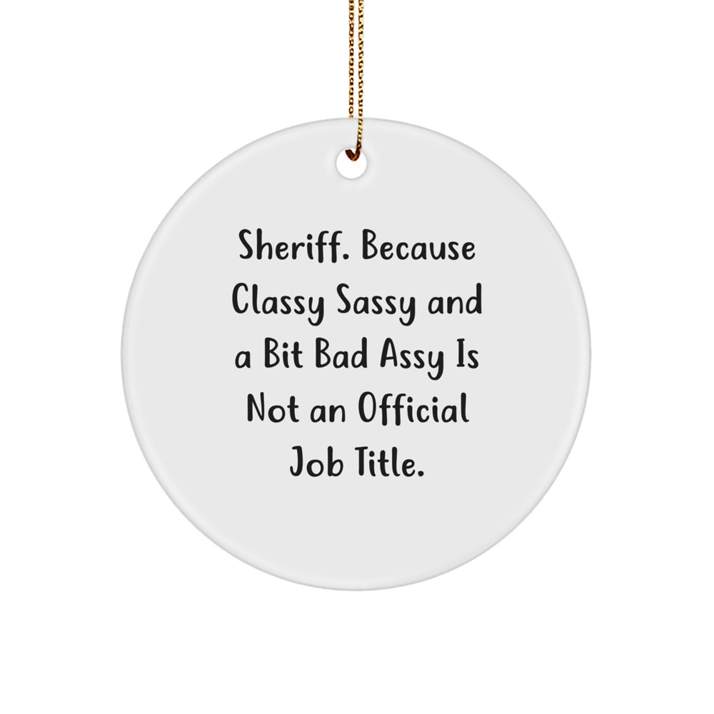 Funny Sheriff Gifts for Men from Friends - Christmas Circle Ornament, 'Sheriff. Because Classy Sassy And A Bit Fearlessy Is Not An Official Job Title.' - Image 1