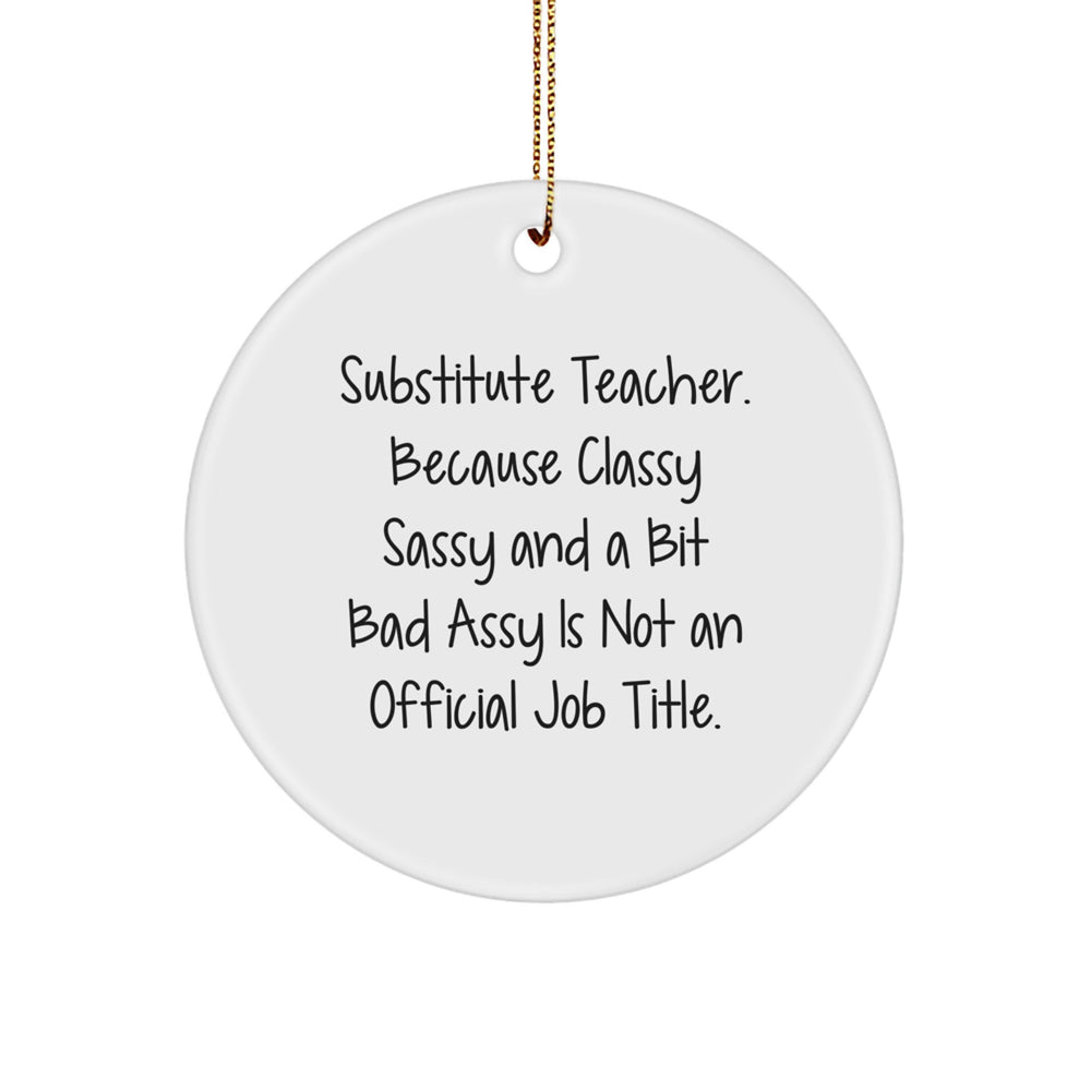 Funny Substitute Teacher Gifts, Circle Ornament, Christmas Unique Presents from Friends - 'Substitute Teacher. Because Classy Sassy And A Bit Fearlessy Is Not An Official Job Title.' - Image 1