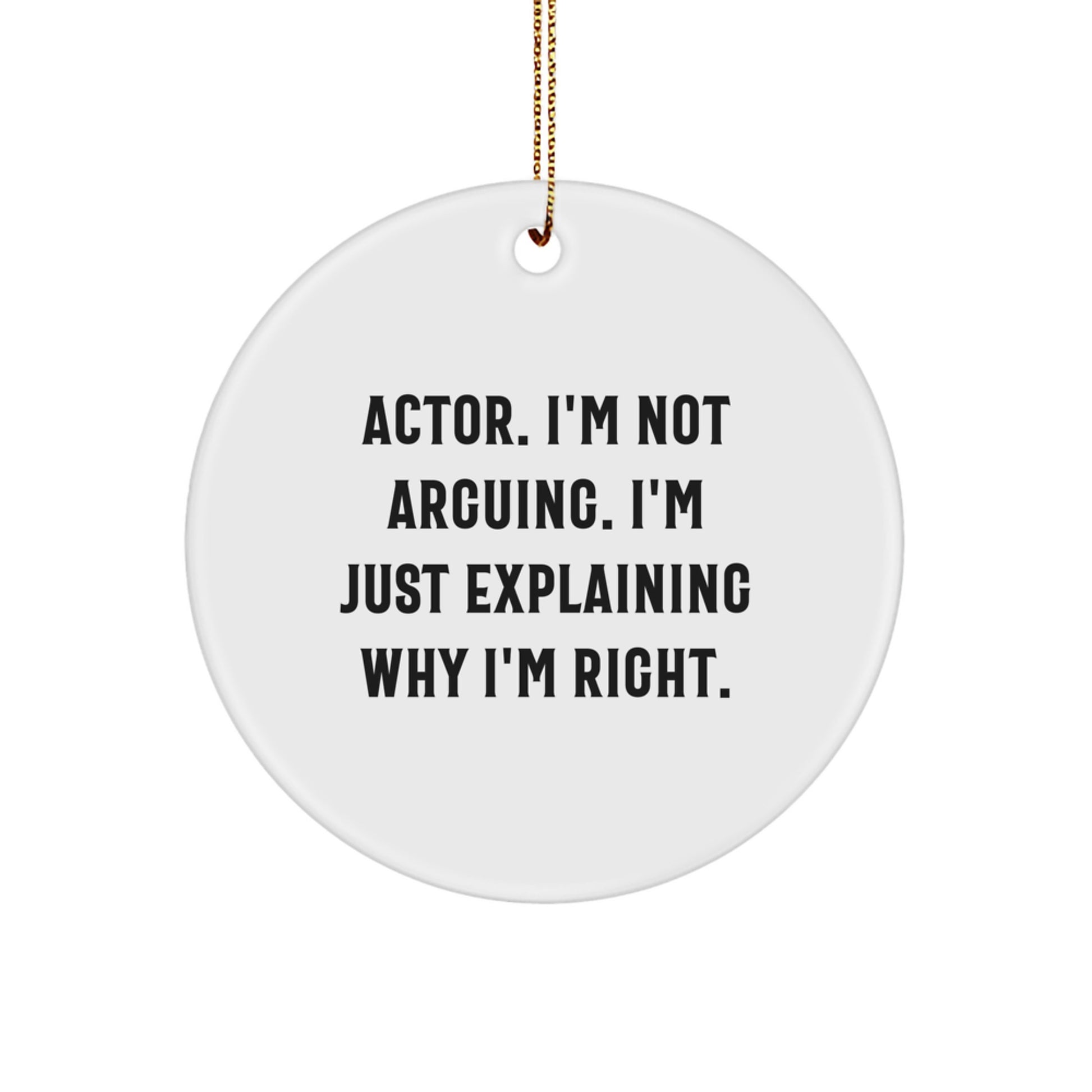 Funny Actor Gifts from Friends, Unique Christmas Circle Ornament 'I'm Not Arguing. I'm Just Explaining Why I'm Right.' for Actor - Image 1