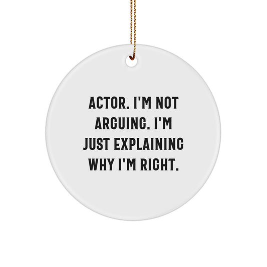 Funny Actor Gifts from Friends, Unique Christmas Circle Ornament 'I'm Not Arguing. I'm Just Explaining Why I'm Right.' for Actor - Image 1