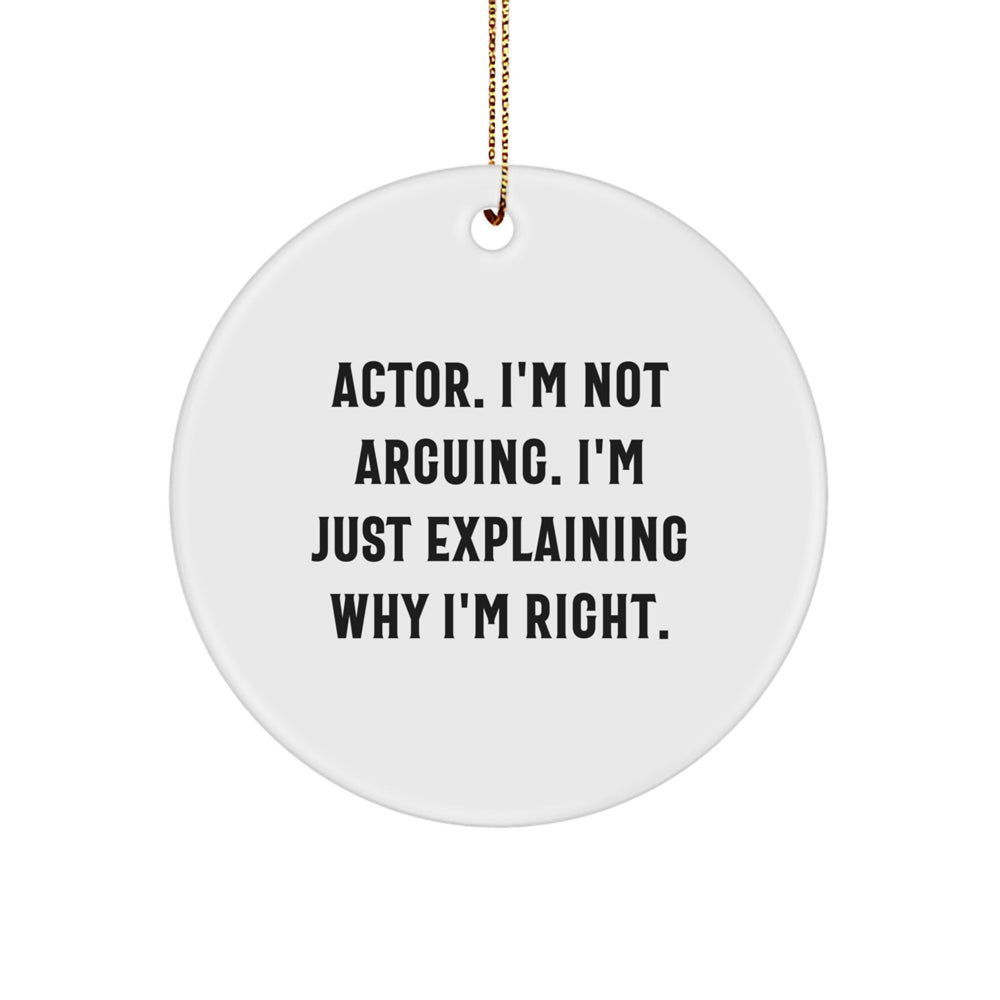 Funny Actor Gifts from Friends, Unique Christmas Circle Ornament 'I'm Not Arguing. I'm Just Explaining Why I'm Right.' for Actor - Image 1