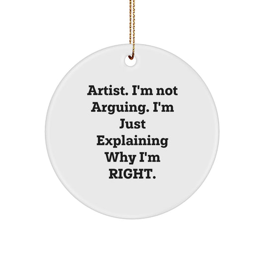 Artist Gifts from Men, Christmas Unique Gifts for Artist, Circle Ornament with 'I'm Not Arguing. I'm Just Explaining Why I'm Right.' Quote - Image 1