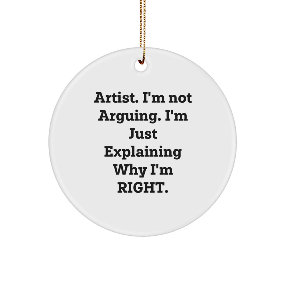 Artist Gifts from Men, Christmas Unique Gifts for Artist, Circle Ornament with 'I'm Not Arguing. I'm Just Explaining Why I'm Right.' Quote - Image 1