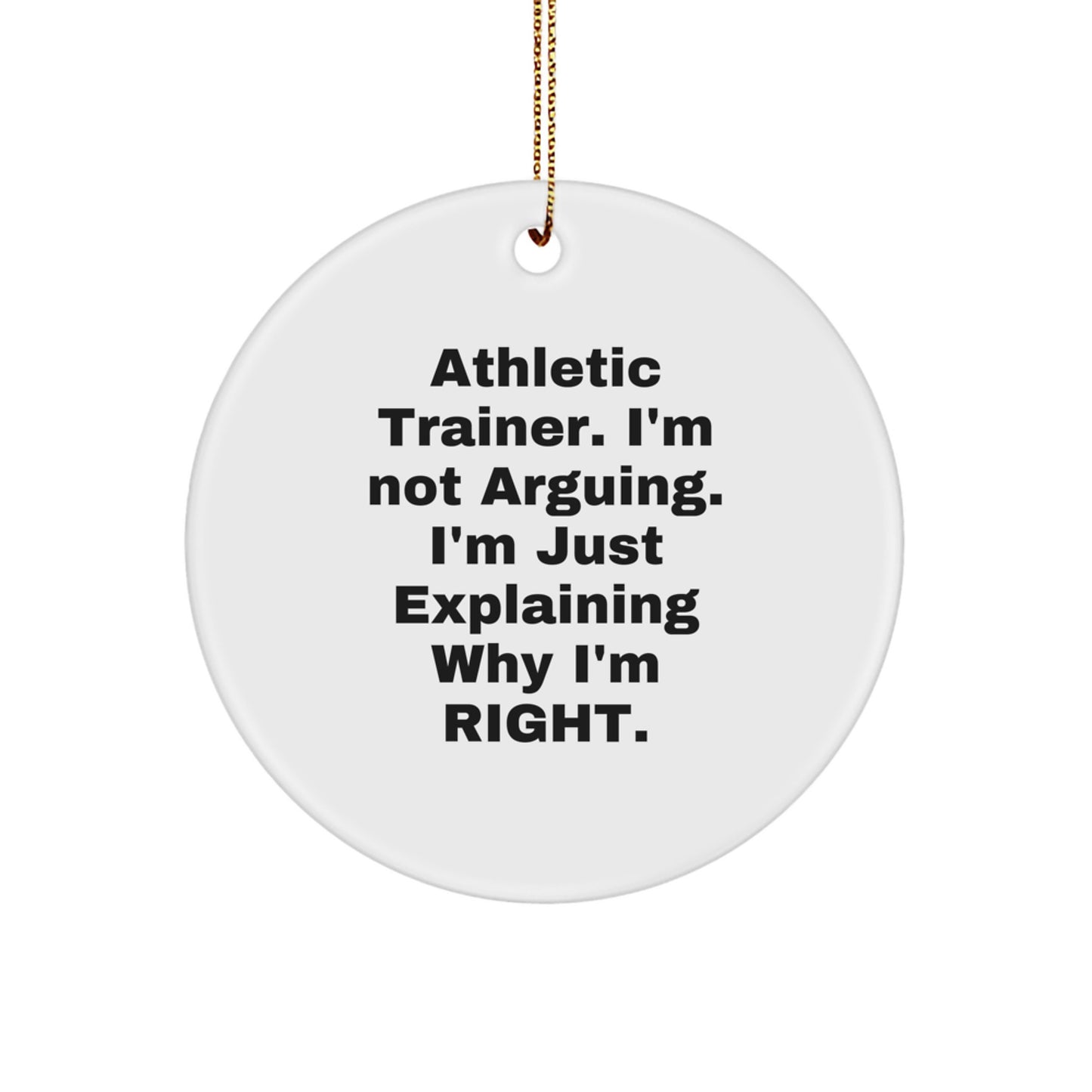 Funny Athletic Trainer Gifts, 'I'm Not Arguing, I'm Just Explaining Why I'm Right' Circle Ornament, Gifts from Friends for Christmas - Image 1