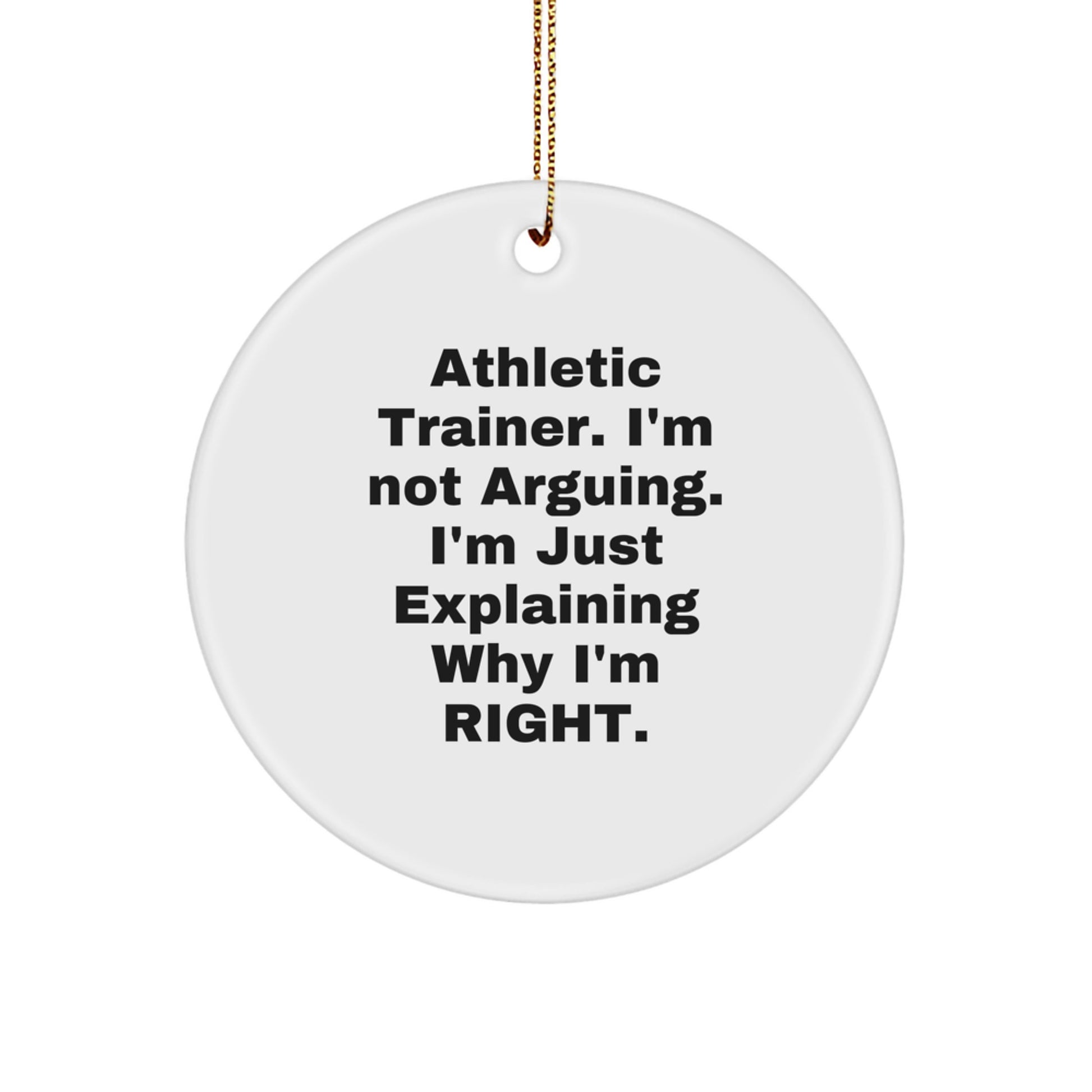 Funny Athletic Trainer Gifts, 'I'm Not Arguing, I'm Just Explaining Why I'm Right' Circle Ornament, Gifts from Friends for Christmas - Image 1