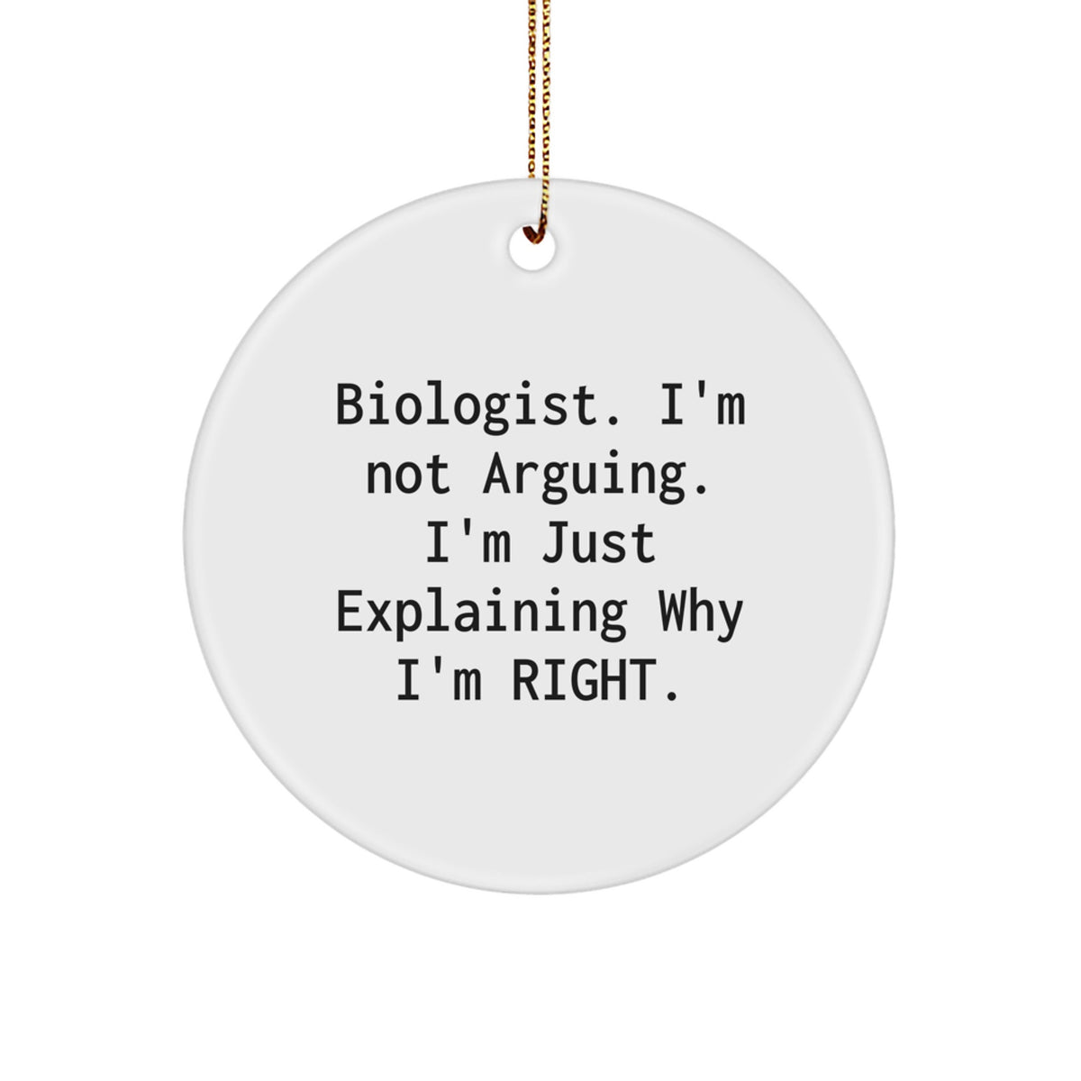 Funny Biologist Gifts from Friends for Christmas - Circle Ornament with 'I'm Not Arguing. I'm Just Explaining Why I'm Right.' Quote, White Color, 2.75'' Tall - Image 1