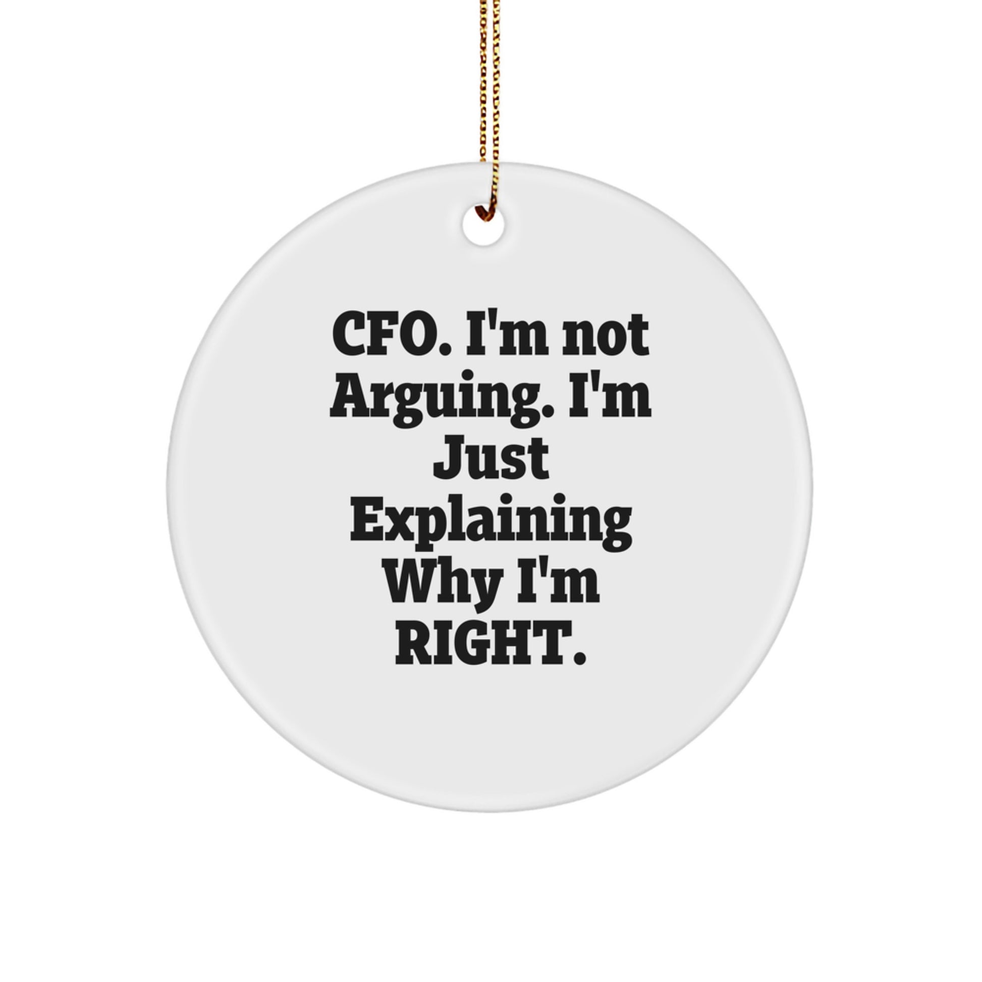 CFO Gifts from Friends and Family - Funny Christmas Circle Ornament, 'I'm Not Arguing. I'm Just Explaining Why I'm Right.' - Image 1