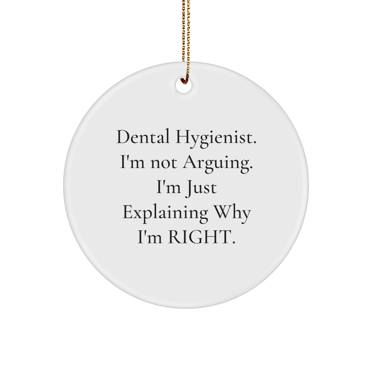 Funny Dental Hygienist Gifts for Women from Friends - 'I'm Not Arguing...' Circle Ornament, White, 2.75" tall, for Christmas - Image 1