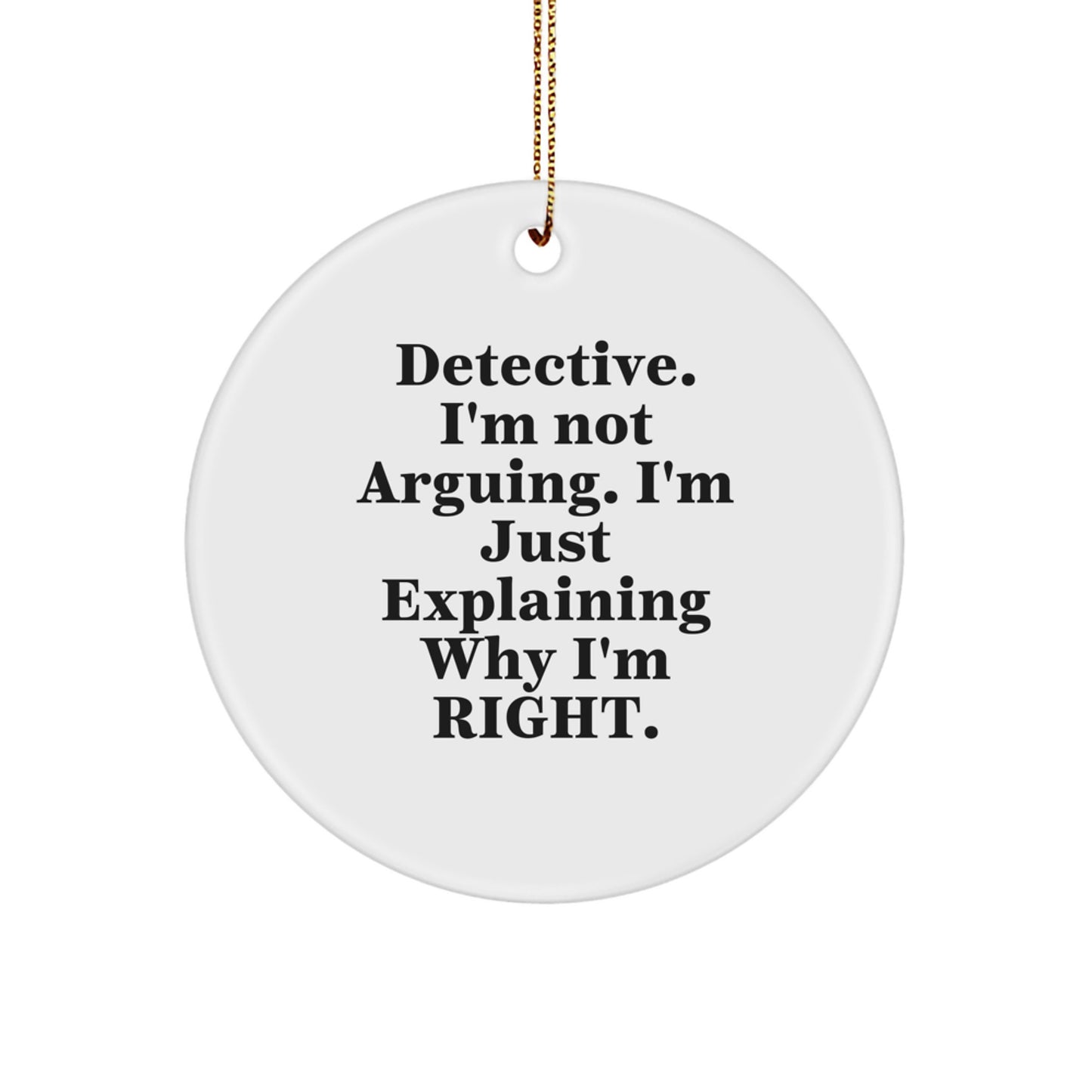 Funny Detective Gifts from Family for Christmas - 'I'm Not Arguing. I'm Just Explaining Why I'm Right.' Circle Ornament - Image 1