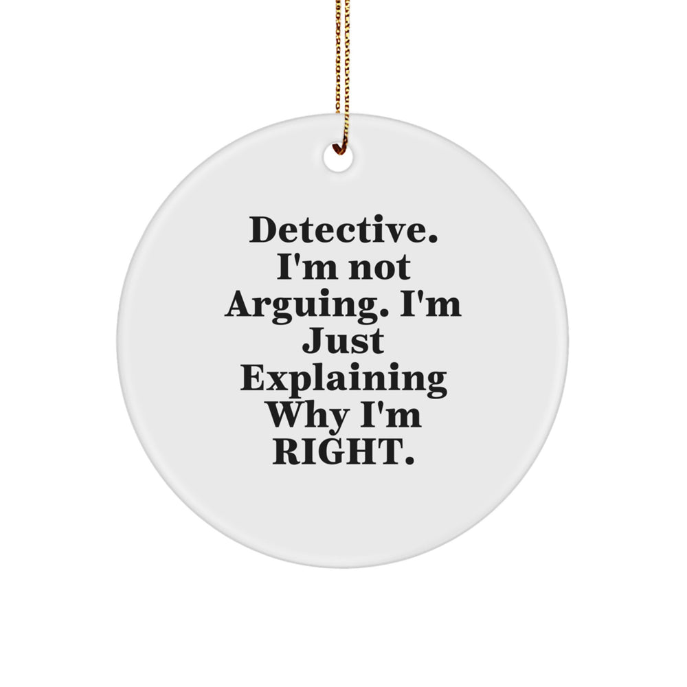 Funny Detective Gifts from Family for Christmas - 'I'm Not Arguing. I'm Just Explaining Why I'm Right.' Circle Ornament - Image 1