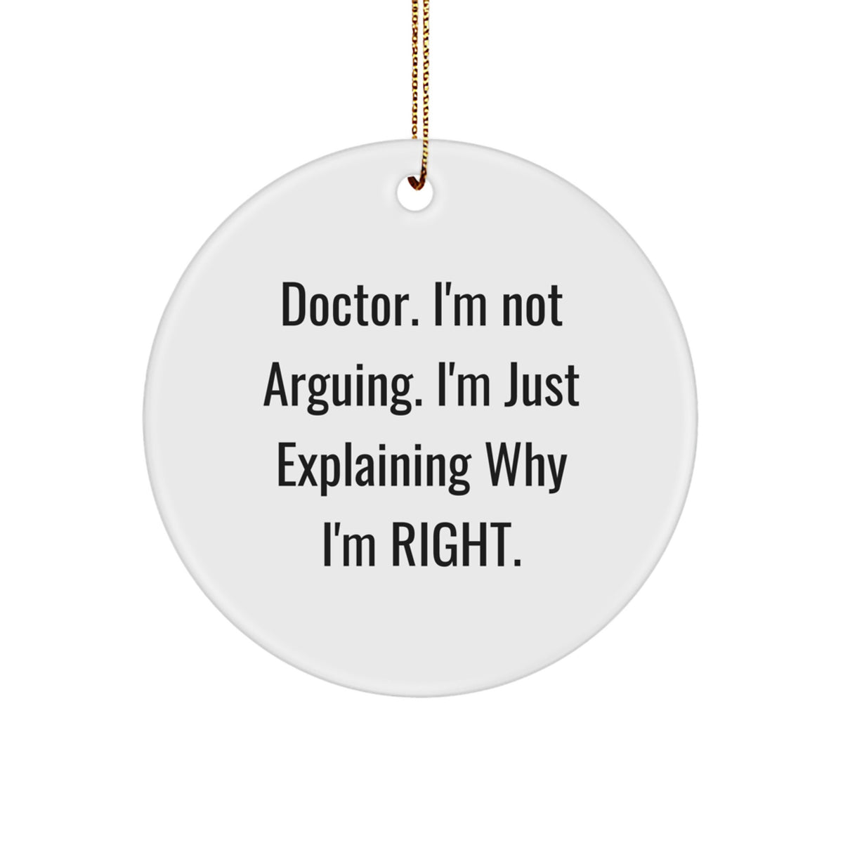Funny Doctor Gifts from Friends Unique Circle Ornament with I'm Not Arguing I'm Just Explaining Why I'm Right Quote for Christmas - Image 1