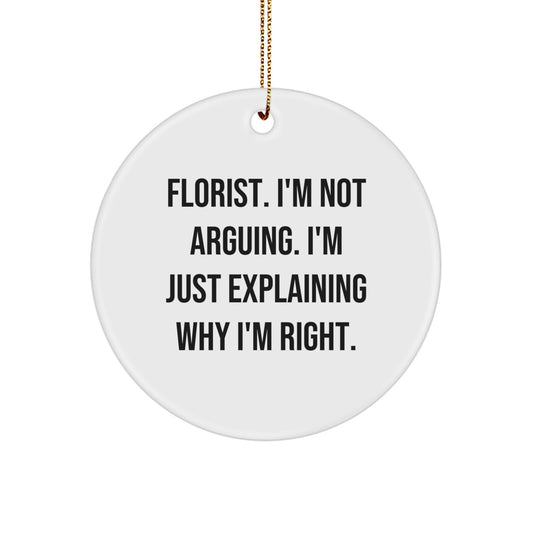 Funny Florist Circle Ornament Gifts from Friends for Christmas - 'I'm Not Arguing. I'm Just Explaining Why I'm Right.' - Image 1