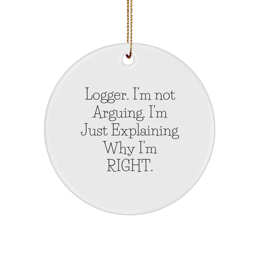 Funny Logger Gifts from Men, Gifts for Logger, Logger Circle Ornament, 'I'm Not Arguing. I'm Just Explaining Why I'm Right.' - Unique Christmas Unique Gifts - Image 1