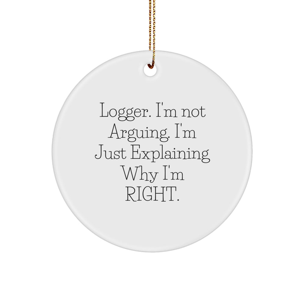 Funny Logger Gifts from Men, Gifts for Logger, Logger Circle Ornament, 'I'm Not Arguing. I'm Just Explaining Why I'm Right.' - Unique Christmas Unique Gifts - Image 1