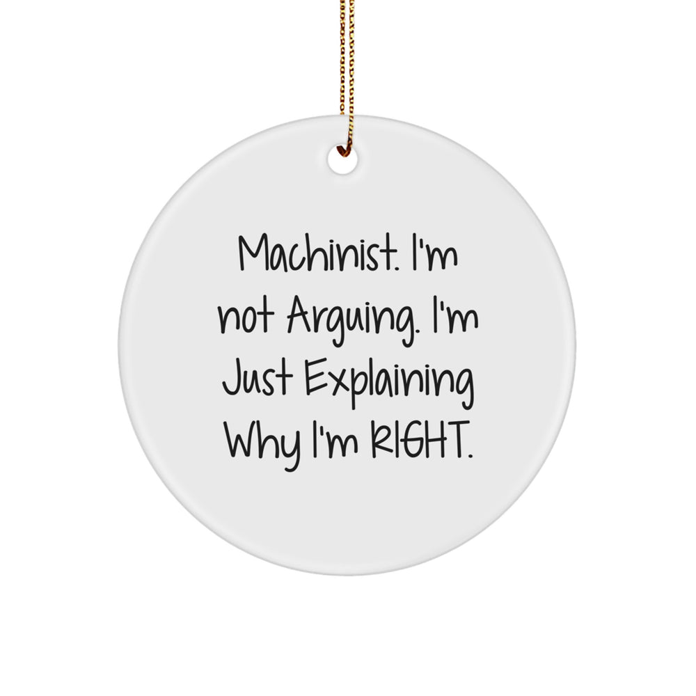 Funny Machinist Gifts from Men to Friends, Christmas Unique Circle Ornaments for Machinist, 'I'm Not Arguing, I'm Just Explaining Why I'm Right' Quote - Image 1