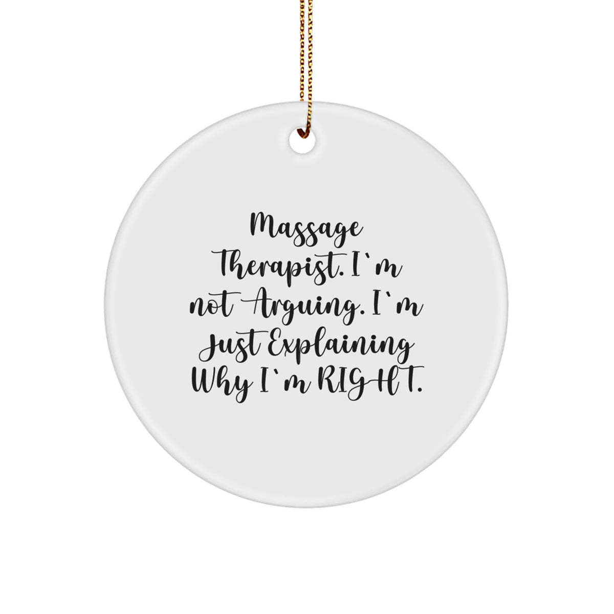 Massage Therapist Funny Gifts from Friends for Christmas, Circle Ornament with White Color and Inspirational Quote, 'I'm Not Arguing. I'm Just Explaining Why I'm Right.' - Image 1