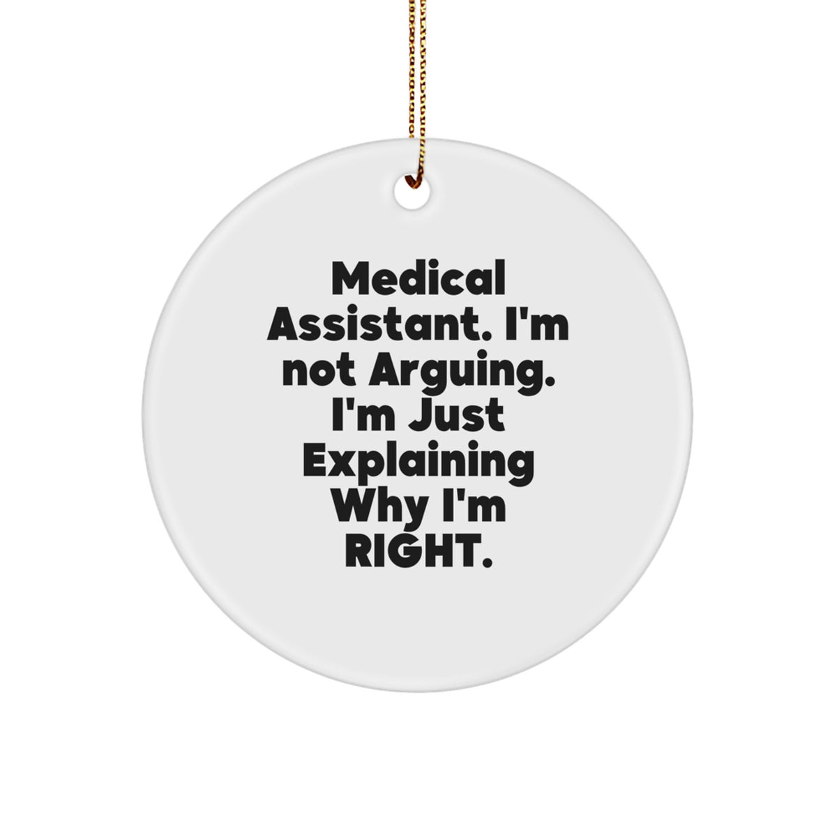 Funny Medical Assistant Gifts from Friends to Medical Assistants - Medical Assistant Circle Ornament, I'm Not Arguing. I'm Just Explaining Why I'm Right. - Christmas Unique Presents - Image 1