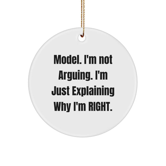 Model Gifts, Funny Circle Ornament, 'I'm Not Arguing. I'm Just Explaining Why I'm Right.' - Gifts from Friends for Model - Image 1
