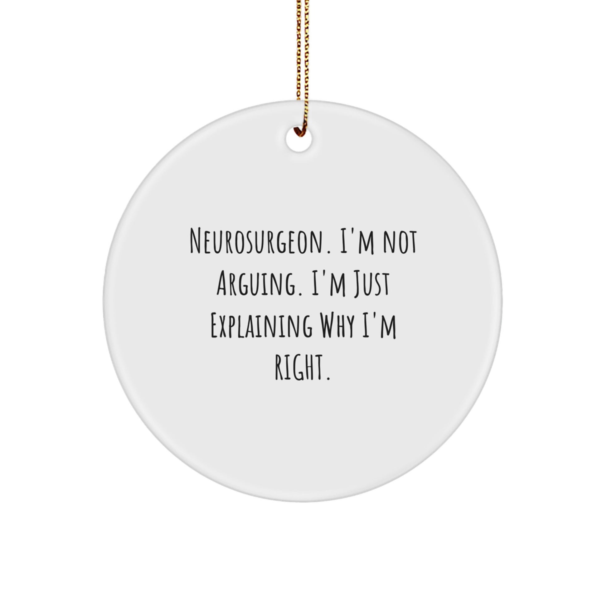 Neurosurgeon Gifts for Christmas - Funny Circle Ornament from Friends, 'I'm Not Arguing...' - Gifts from Friends to Neurosurgeon - Image 1