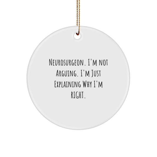 Neurosurgeon Gifts for Christmas - Funny Circle Ornament from Friends, 'I'm Not Arguing...' - Gifts from Friends to Neurosurgeon - Image 1
