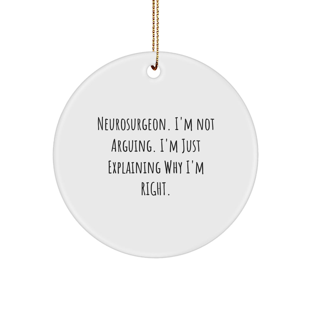 Neurosurgeon Gifts for Christmas - Funny Circle Ornament from Friends, 'I'm Not Arguing...' - Gifts from Friends to Neurosurgeon - Image 1
